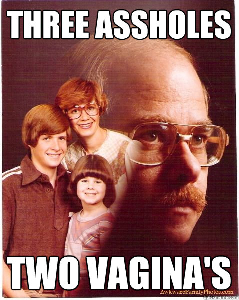 THREE ASSHOLES TWO VAGINA'S  Vengeance Dad