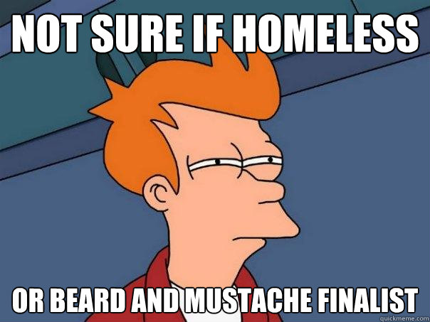 Not sure if homeless Or beard and mustache finalist  Futurama Fry