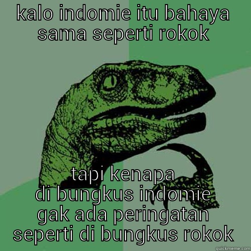 why .. i don't know? - KALO INDOMIE ITU BAHAYA SAMA SEPERTI ROKOK TAPI KENAPA DI BUNGKUS INDOMIE GAK ADA PERINGATAN SEPERTI DI BUNGKUS ROKOK Philosoraptor