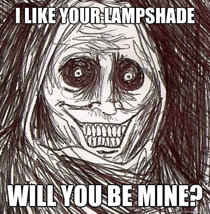 I like your lampshade Will you be mine? - I like your lampshade Will you be mine?  Horrifying Houseguest