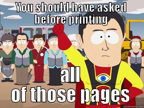 YOU SHOULD HAVE ASKED BEFORE PRINTING ALL OF THOSE PAGES Captain Hindsight