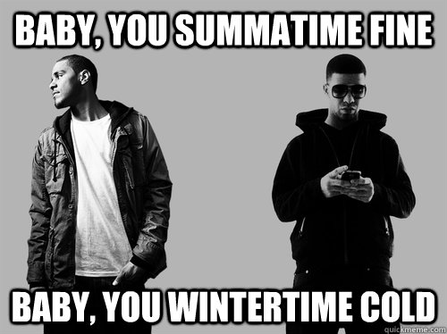 Baby, you summatime fine Baby, you wintertime cold  jcole and drake