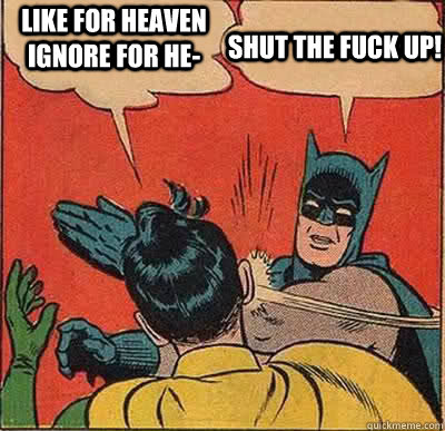 like for heaven ignore for he- Shut the fuck up!  Batman Slapping Robin