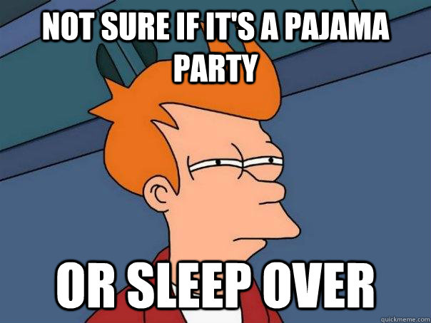 Not sure if it's a pajama party Or sleep over - Not sure if it's a pajama party Or sleep over  Futurama Fry