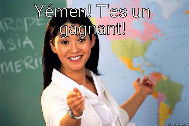 YÉMEN! T'ES UN GAGNANT!  Unhelpful High School Teacher