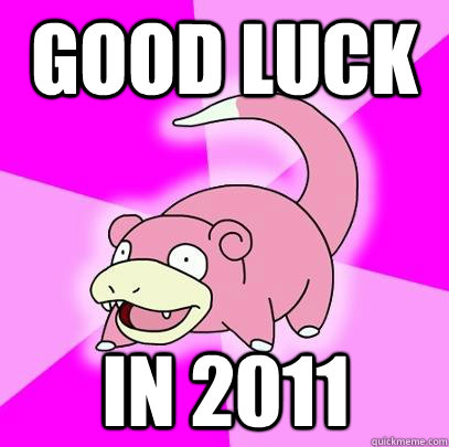 Good luck in 2011  Slowpoke