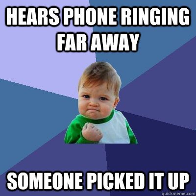 Hears phone ringing far away  Someone picked it up - Hears phone ringing far away  Someone picked it up  Success Kid