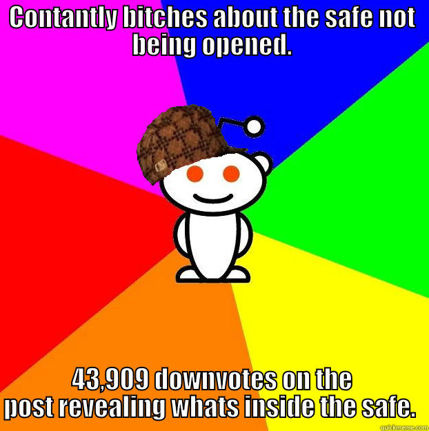 CONTANTLY BITCHES ABOUT THE SAFE NOT BEING OPENED. 43,909 DOWNVOTES ON THE POST REVEALING WHATS INSIDE THE SAFE.  Scumbag Redditor