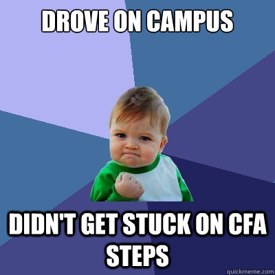 Drove on campus Didn't get stuck on CFA steps - Drove on campus Didn't get stuck on CFA steps  Success Kid