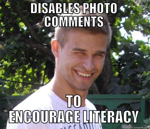 DISABLES PHOTO COMMENTS TO ENCOURAGE LITERACY Misc