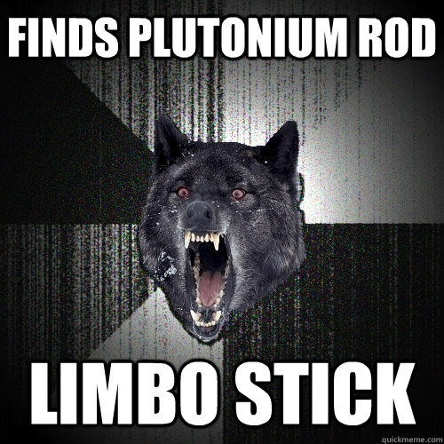 Finds Plutonium rod Limbo stick - Finds Plutonium rod Limbo stick  Insanity Wolf