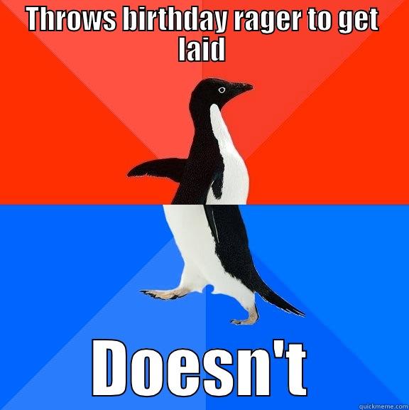 THROWS BIRTHDAY RAGER TO GET LAID DOESN'T Socially Awesome Awkward Penguin