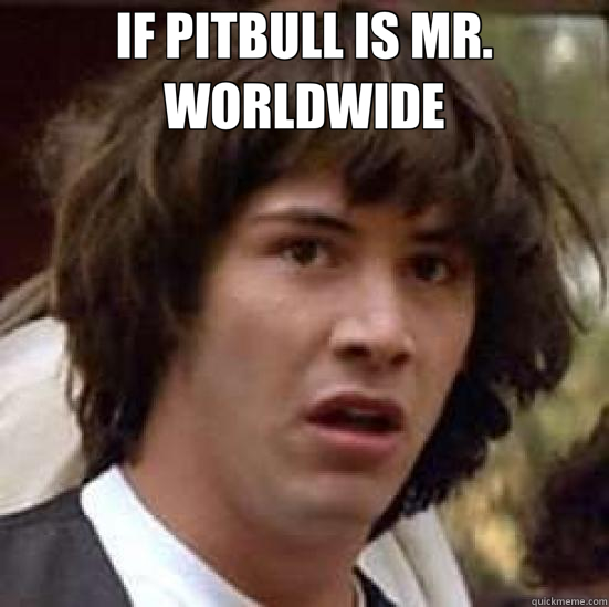 IF PITBULL IS MR. WORLDWIDE   conspiracy keanu