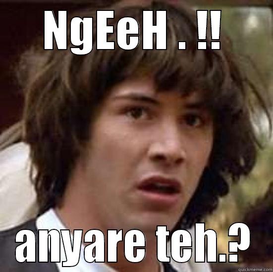 NgEeH.. :P - NGEEH . !! ANYARE TEH.? conspiracy keanu