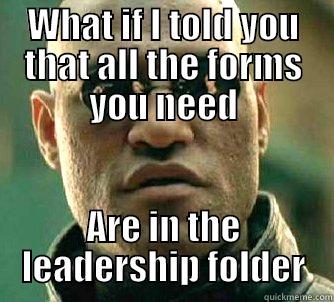 WHAT IF I TOLD YOU THAT ALL THE FORMS YOU NEED ARE IN THE LEADERSHIP FOLDER Matrix Morpheus