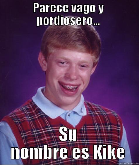 Parece vago y pordiosero... - PARECE VAGO Y PORDIOSERO... SU NOMBRE ES KIKE Bad Luck Brian