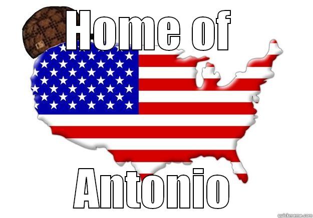 HOME OF  ANTONIO Scumbag america