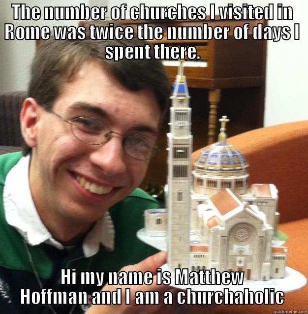 Catholic Matthew - THE NUMBER OF CHURCHES I VISITED IN ROME WAS TWICE THE NUMBER OF DAYS I SPENT THERE. HI MY NAME IS MATTHEW HOFFMAN AND I AM A CHURCHAHOLIC Misc