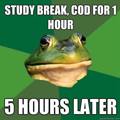 study break, cod for 1 hour 5 hours later  Foul Bachelor Frog