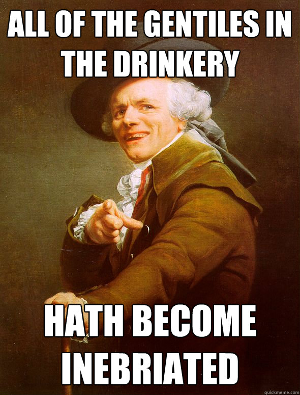 All of the gentiles in the drinkery hath become inebriated  Joseph Ducreux