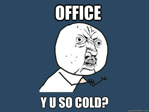 Office Y u so cold?  Y U No