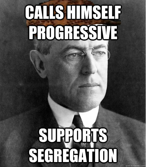 calls himself progressive supports segregation - calls himself progressive supports segregation  Scumbag Wilson