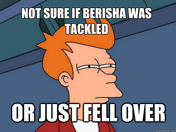 not sure if berisha was tackled or just fell over  Futurama Fry