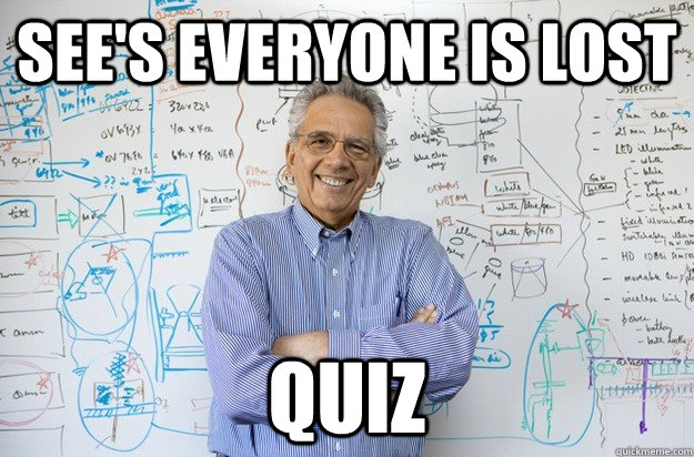 See's everyone is lost Quiz - See's everyone is lost Quiz  Engineering Professor