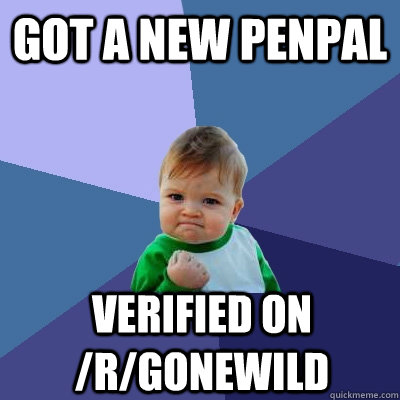 got a new penpal verified on /r/gonewild - got a new penpal verified on /r/gonewild  Success Kid