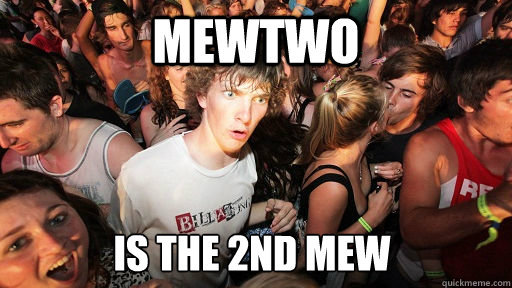 mewtwo is the 2nd mew  Sudden Clarity Clarence