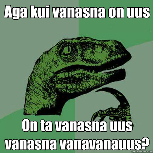 Aga kui vanasõna on uus On ta vanasõna uus vanasõna vanavanauus? - Aga kui vanasõna on uus On ta vanasõna uus vanasõna vanavanauus?  Philosoraptor