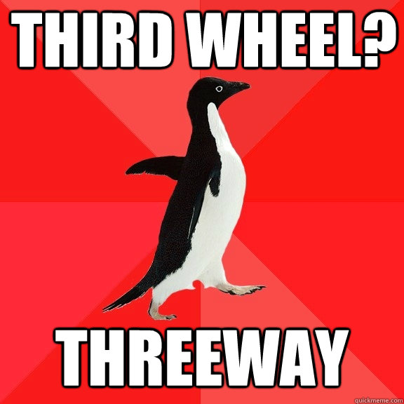 Third wheel? threeway  Socially Awesome Penguin