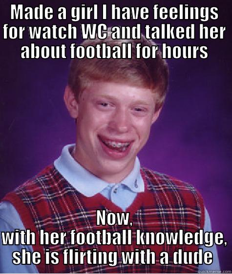 MADE A GIRL I HAVE FEELINGS FOR WATCH WC AND TALKED HER ABOUT FOOTBALL FOR HOURS NOW, WITH HER FOOTBALL KNOWLEDGE, SHE IS FLIRTING WITH A DUDE  Bad Luck Brian