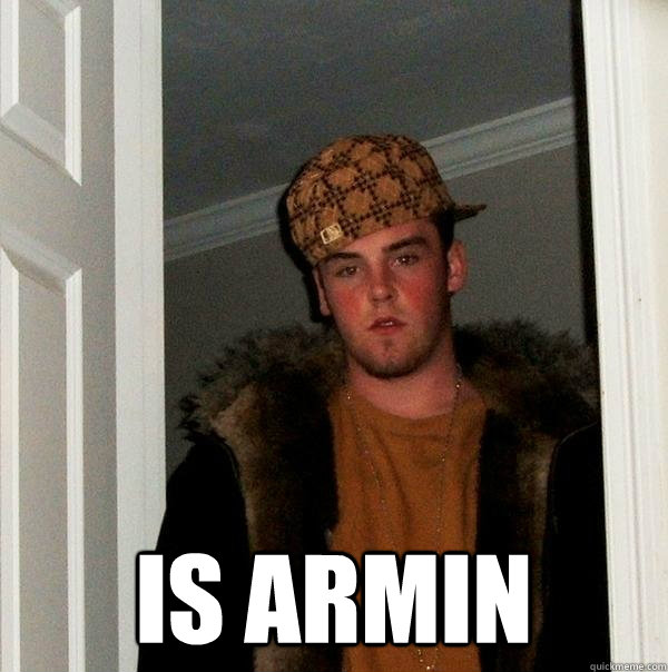  is armin -  is armin  Scumbag Steve