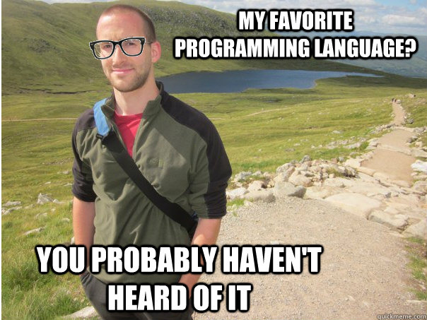 My favorite programming language? You probably haven't heard of it - My favorite programming language? You probably haven't heard of it  Hipster CS Student