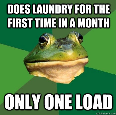 Does laundry for the first time in a month Only one load - Does laundry for the first time in a month Only one load  Foul Bachelor Frog