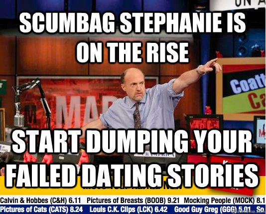 Scumbag Stephanie is on the rise start dumping your failed dating stories  Mad Karma with Jim Cramer