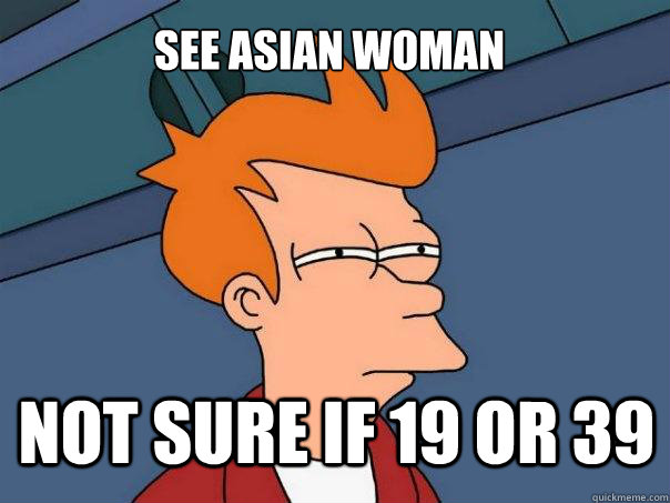 See Asian woman Not sure if 19 or 39 - See Asian woman Not sure if 19 or 39  Futurama Fry