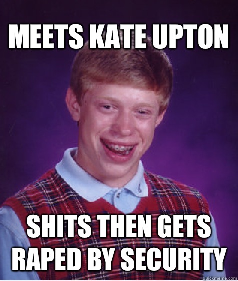 Meets Kate Upton Shits then gets raped by security   Unlucky Brian