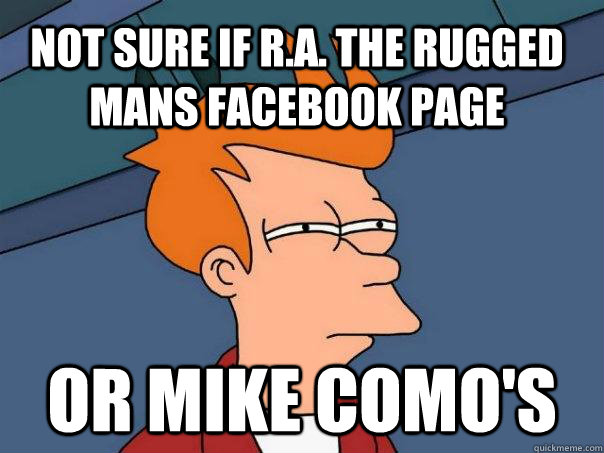 not sure if R.A. The Rugged Mans Facebook Page  Or mike como's  Futurama Fry