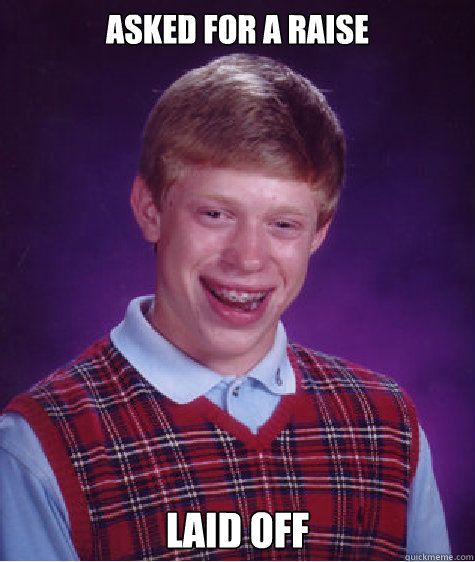 Asked for a raise Laid off  Bad Luck Brian