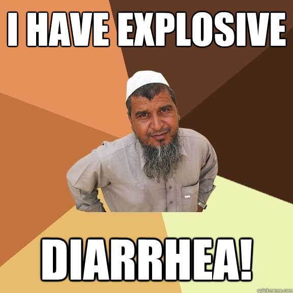 I have explosive diarrhea! - I have explosive diarrhea!  Ordinary Muslim Man