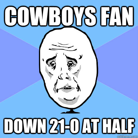 Cowboys fan down 21-0 at half  Okay Guy