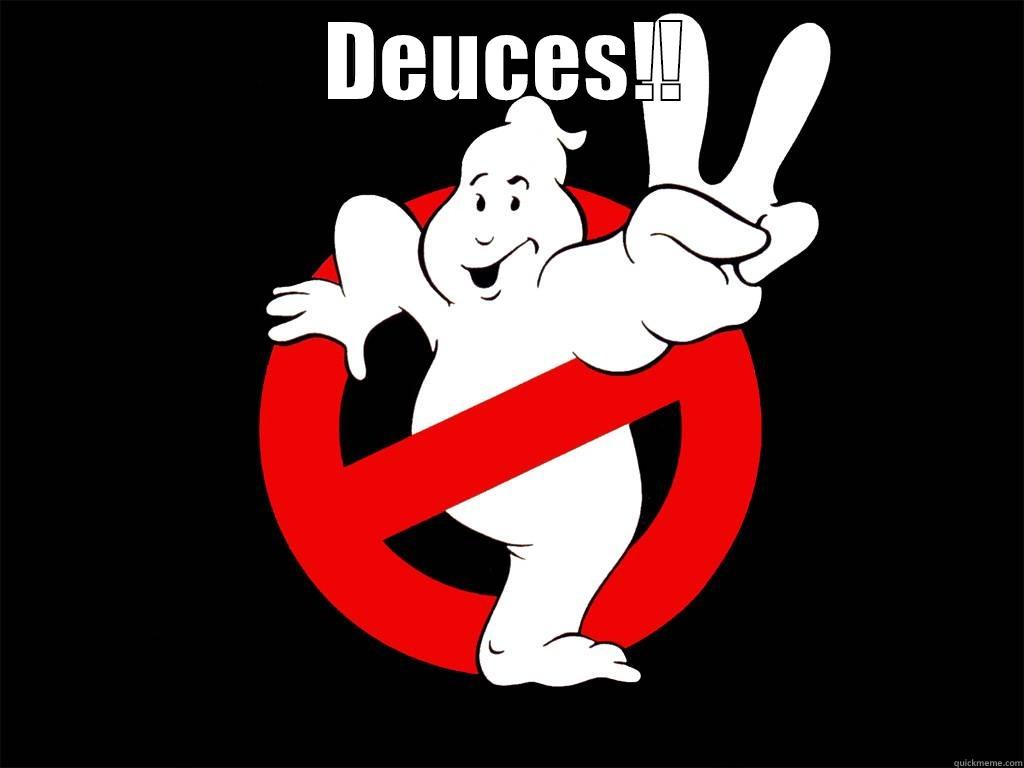 GET THE FUCK OUT - DEUCES!!  Misc