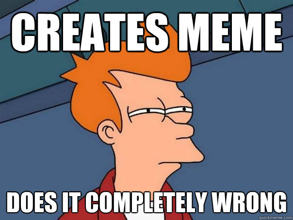 creates meme does it completely wrong - creates meme does it completely wrong  Futurama Fry