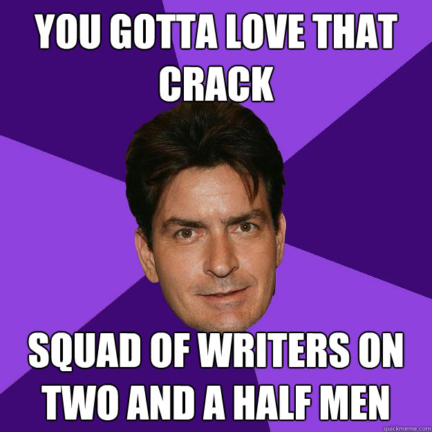 You gotta love that crack squad of writers on Two and a Half Men - You gotta love that crack squad of writers on Two and a Half Men  Clean Sheen