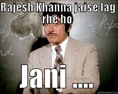 Rajesh Khanna jaise lag rhe ho Jani .... - RAJESH KHANNA JAISE LAG RHE HO  JANI .... Misc
