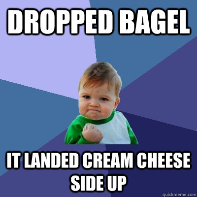 Dropped Bagel It landed cream cheese side up - Dropped Bagel It landed cream cheese side up  Success Kid