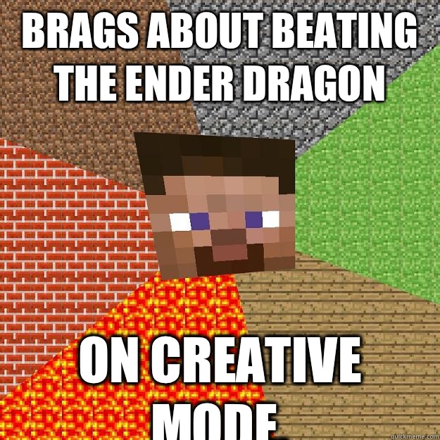 Brags about beating the Ender Dragon On Creative Mode. - Brags about beating the Ender Dragon On Creative Mode.  Minecraft