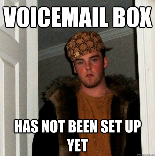 VOICEMAIL BOX HAS NOT BEEN SET UP YET  Scumbag Steve